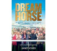 Dream Horse: The Incredible True Story of Dream Alliance - the Allotment Horse who Became a Champion