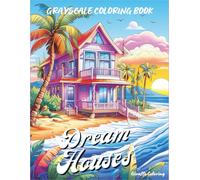 Dream Houses Grayscale Coloring Book: A Relaxing Collection of Beachfront Villas, Lakeside Cabins, and Stylish Dream Homes - 40 Grayscale Pages for ... and Enjoy (Cozy Grayscale Coloring Series)