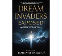 Dream Invaders Exposed: A Spiritual Warfare Deliverance Prayers for Conquering Night Terrors, Demonic Oppression, and Dream Attacks