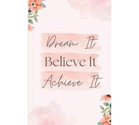 Dream it. Believe it. Achieve it.