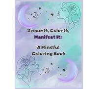 Dream It, Color It, Manifest it: A Mindful Coloring & Journaling Experience for Positive Energy and Self-Growth