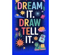 Dream It. Draw It. Tell It.: A Creative Drawing & Storytelling Book for Kids to Imagine, Create, and Express Themselves Freely