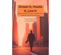 Dream it hustle it Live it: Inspiring Quotes and Practical Wisdom to Fuel Your Journey to Success
