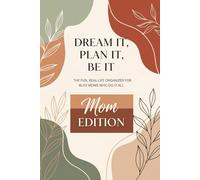 DREAM IT, PLAN IT, BE IT. MOM EDITION: The Fun, Real-Life Organizer for Busy Moms Who Do It All