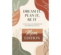 DREAM IT, PLAN IT, BE IT. MOM EDITION: The Fun, Real-Life Organizer for Busy Moms Who Do It All