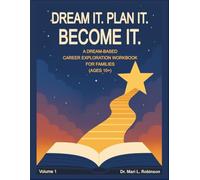 Dream It. Plan It. Become It.: A Dream-Based Career Exploration Workbook for Families (Ages 10+)