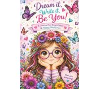 Dream it, Write it, Be You!: A Journal for Big Dreams, Bright Ideas & Happy Hearts