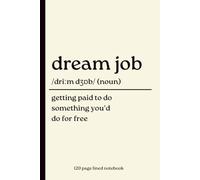 Dream Job Notebook: Getting Paid to Do Something You'd Do for Free: 120-Page Lined Dictionary Definition Journal for a New Job, Career Change, ... Gift for Friends, Colleagues and Coworkers