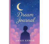Dream Journal: A Guided Log for Recording, Reflecting & Interpreting Your Dreams