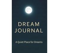 DREAM JOURNAL - A Quiet Place for Dreams: For Bedside Use and Calm Dream Tracking
