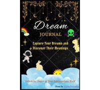 Dream Journal: CAPTURE YOUR DREAMS AND DISCOVER THEIR MEANINGS