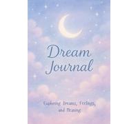 Dream Journal: Exploring Dreams, Feelings, and Meaning