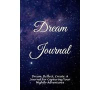 Dream Journal: Reflect and Create While Capturing Your Nightly Adventures