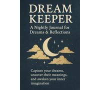 Dream Keeper: A Nightly Journal for Dreams & Reflections: Capture your dreams, uncover their meanings, and awaken your inner imagination.