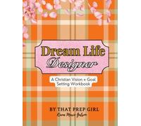 Dream Life Designer: A Christian Vision + Goal Setting Workbook