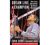 Dream Like a Champion: Wins, Losses, and Leadership the Nebraska Volleyball Way