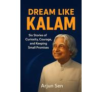 Dream Like Kalam: Stories of Curiosity, Courage, and Keeping Small Promises (The Dreamers of India)