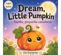 Dream, Little Pumpkin - Sueña, pequeña calabaza: An English-Spanish Bedtime Story About Feeling Safe / Un cuento para sentirse a salvo: 13 (Goodnight, Little Spark Series)