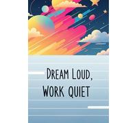 Dream Loud, Work Quiet.: An Inspirational Journal for Teens to Capture Bold Dreams,5.25 x 8 inches, Quiet Reflections, Daily Plans, and the Journey ... Notes, Goals, Motivation, and Self-Discovery