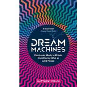 Dream Machines: Electronic Music in Britain From Doctor Who to Acid House