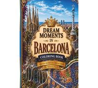 Dream Moments in Barcelona - Coloring Book for Adults: An Adult Coloring Book Featuring Barcelona Landmarks, Spanish Architecture, Scenic Views, ... Mindful Creativity (Dream Moments Collection)