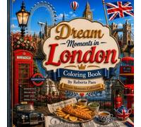 Dream Moments in London - Coloring Book For Adults: A Beautiful Coloring Book of Iconic Landmarks, Charming Streets, Cozy Cafés, Historic Markets, and Timeless British Moments