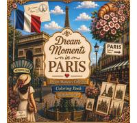 Dream Moments in Paris - Coloring Book For Adults: A Beautiful Paris Coloring Book Featuring Iconic Landmarks, Charming Cafés, Romantic Streets, ... and Creativity (Dream Moments Collection)