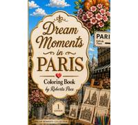 Dream Moments in Paris - Coloring Book For Adults: A Beautiful Paris Coloring Book Featuring Iconic Landmarks, Charming Cafés, Romantic Streets, ... and Creativity (Dream Moments Collection)