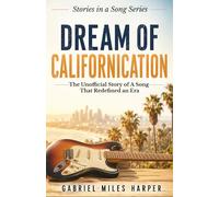 Dream of Californication: The Unofficial Story of A Song That Redefined an Era (The Stories in the Songs)