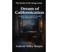Dream of Californication: The Unofficial Story of A Song That Redefined an Era (The Stories in the Songs)