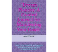 "Dream Planner: A Guided Journal for Manifesting Your Goals": "Effortlessly Plan Your Days, Achieve Your Goals, and Stay Productive"