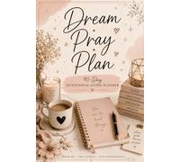 Dream • Pray • Plan: A 90-Day Intentional Living Planner