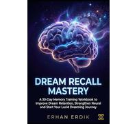 DREAM RECALL MASTERY: A 30-Day Memory Training Workbook to Improve Dream Retention, Strengthen Neural Recall, and Start Your Lucid Dreaming Journey.