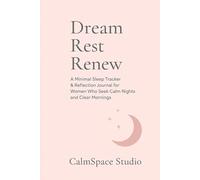 Dream, Rest, Renew: : A Minimal Sleep Tracker & Reflection Journal for Women Who Seek Calm Nights and Clear Mornings