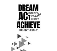 Dream Roldly, Act Fearlessly, Achieve Relentlessly - 150 Pg: Journals for Writing,Travel,Business,Work & School,College Ruled Notebooks for Note ... Undated Life Planner Journal for Women & Men