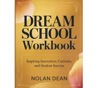 Dream School Workbook: Inspiring Innovation, Curiosity, and Student Success