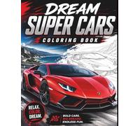 Dream Super Cars Coloring Book: 60 Fun and Easy-to-Color Exotic, Luxury, and Sports Vehicle Designs for Kids, Teens, and Adults