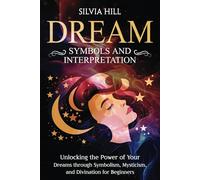 Dream Symbols and Interpretation: Unlocking the Power of Your Dreams through Symbolism, Mysticism, and Divination for Beginners (Spiritual Abilities)