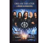 DREAM THEATER: A HISTORY OF INNOVATION: THE BIOGRAPHY OF THE PROGRESSIVE METAL LEGENDS