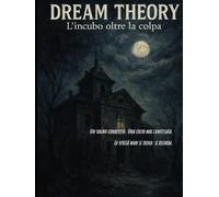 Dream Theory - L'incubo oltre la colpa: Un sogno condiviso. Una colpa mai confessata. La verità non si trova: si ricorda. (Avventure GdR)