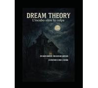 Dream Theory - L'incubo oltre la colpa: Un sogno condiviso. Una colpa mai confessata. La verità non si trova: si ricorda. (Avventure GdR)