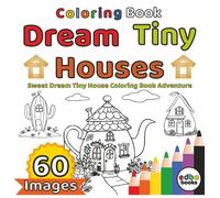 Dream Tiny Houses - Sweet Dream Tiny House Coloring Book Adventure: 60 Illustrations. Color Your Perfect Miniature Home like Strawberry, Blueberry or a Pineapple House.