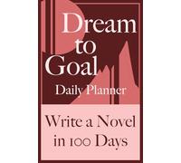 Dream to Goal Daily Planner: Write a Novel in 100 Days