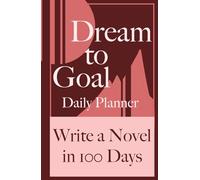 Dream to Goal Daily Planner: Write a Novel in 100 Days