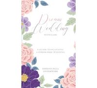 Dream Wedding with Ease: A Guide to Planning A Stress Free Wedding