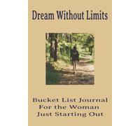 Dream Without Limits - Bucket List Journal for the Woman Just Starting Out: Big Dreams, Bold Steps, Wide Open World