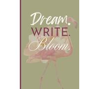 Dream. Write. Bloom.: A Lined Journal for Daily Thoughts, Notes and Reflections - Perfect Gift for Friends, Family, or Yourself.