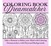 DREAMCATCHER: Coloring Book with Beautiful Dreamcatcher Designs with Patterned Backgrounds for Girls and Women