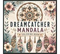 Dreamcatcher Mandala Coloring Book for Adult: Beautiful Dream Catcher Designs with Animals, Flowers, Celestial Symbols and Nature Scenes for Relaxation and Creative Coloring