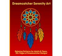 Dreamcatcher Serenity Art: Relaxing Patterns for Adults & Teens, 55+ Pages of Dreamcatcher Designs